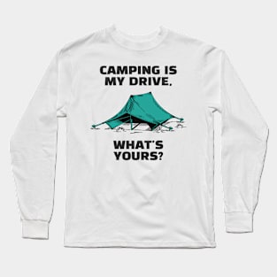 Camping Is My Drive - What Is Yours? Long Sleeve T-Shirt